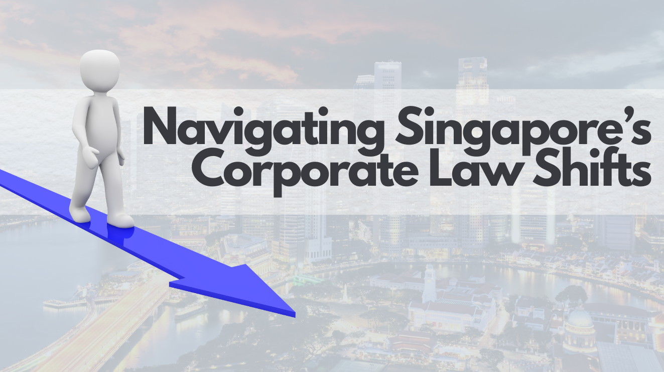 Singapore’s Corporate Law Shifts: What It Means and Why It Matters
